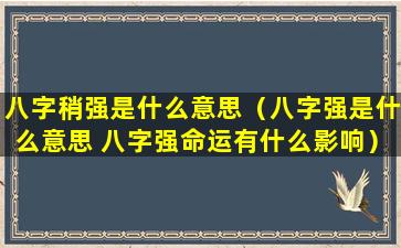 八字稍强是什么意思（八字强是什么意思 八字强命运有什么影响）